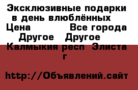 Эксклюзивные подарки в день влюблённых! › Цена ­ 1 580 - Все города Другое » Другое   . Калмыкия респ.,Элиста г.